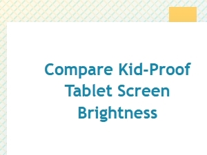 Comparing Kid-Proof Tablet Screen Brightness