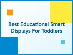 Best Educational Smart Displays for Toddlers