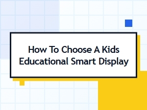 How to Choose a Kids Educational Smart Display