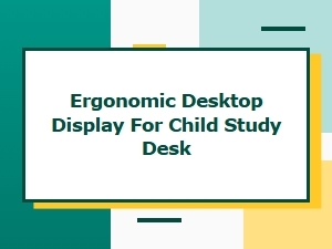 Ergonomic Display with Parental Controls for Child Study Desk